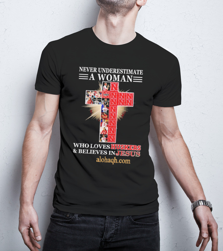 Never Underestimate A Woman Who Loves Huskers And Believes In Jesus Nebraska Huskers Cross Alohaqh.com T-Shirt