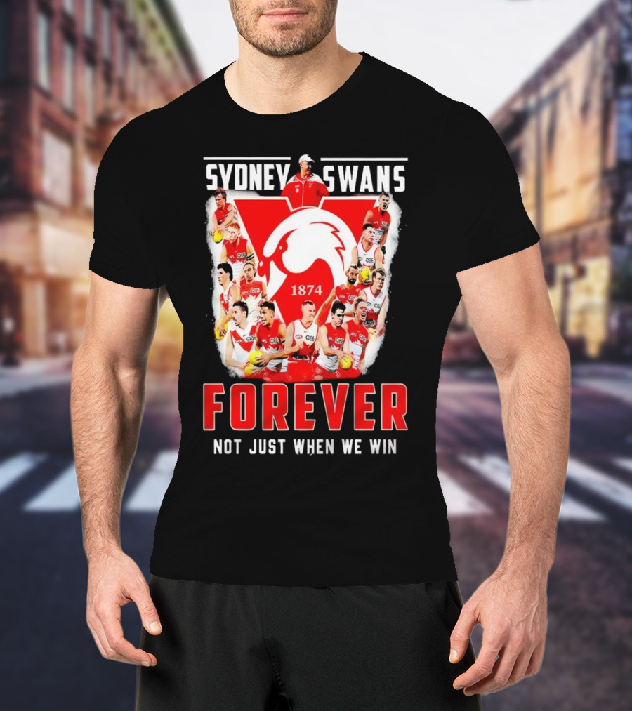 Sydney Swans 1874 Forever Not Just When We Win T-Shirt