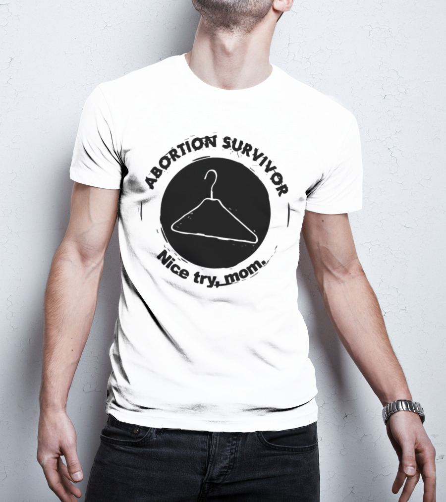 Abortion Survivor Nice Try Mom Hanger T-Shirt