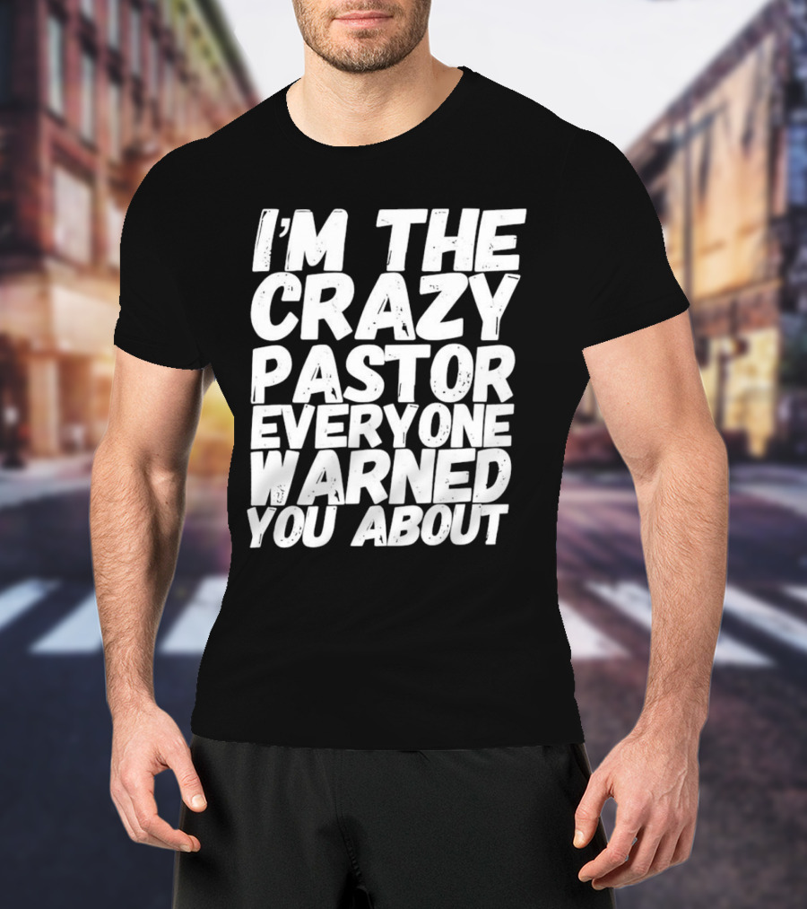 I’m The Crazy Pastor Everyone Warned You About T-Shirt