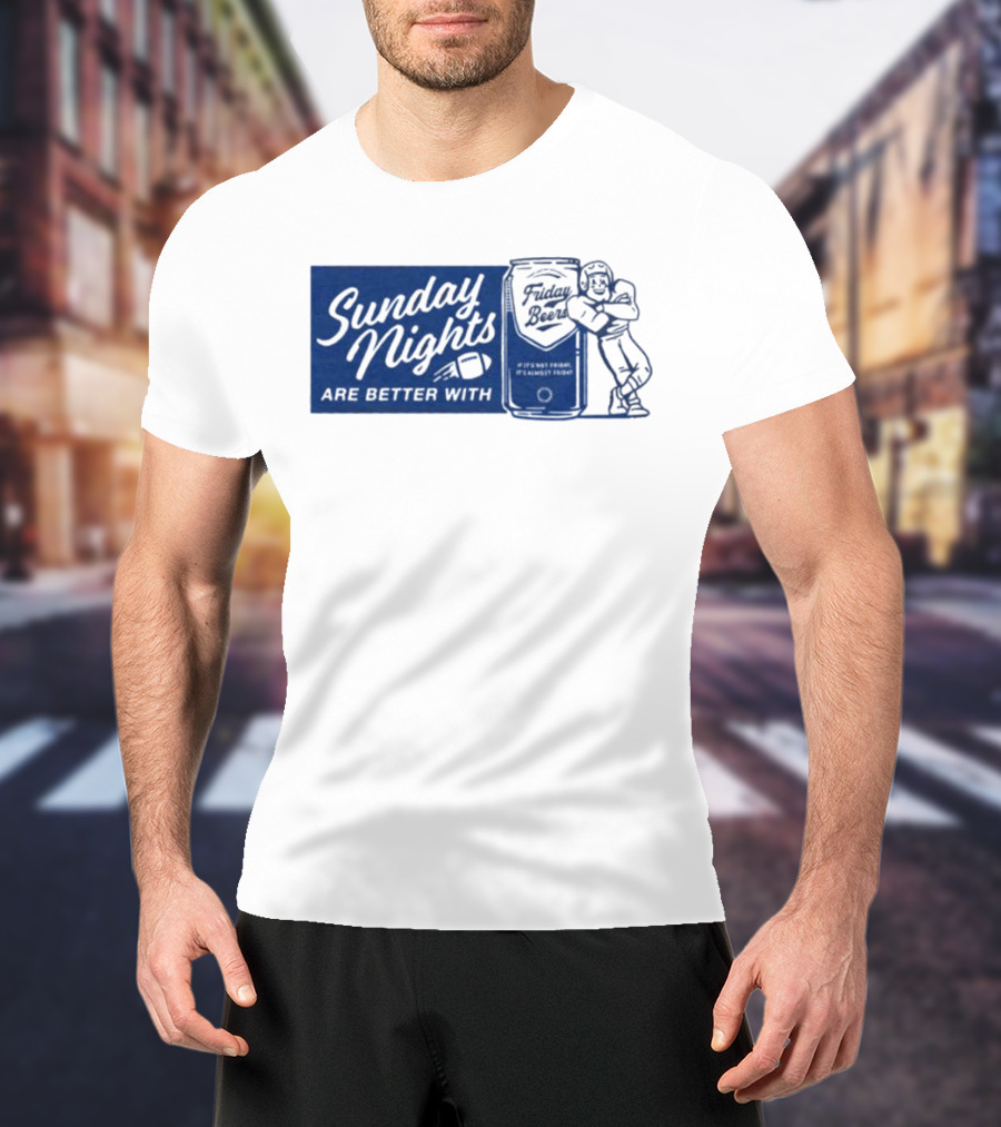 Sunday Nights Are Better With Friday Beers Football Player With Can T-Shirt