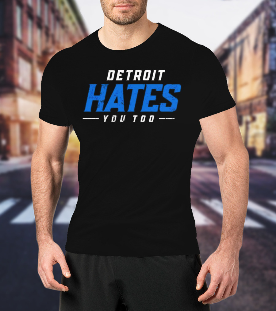 Detroit Hates You Too Detroit Lions Fans Football T-Shirt