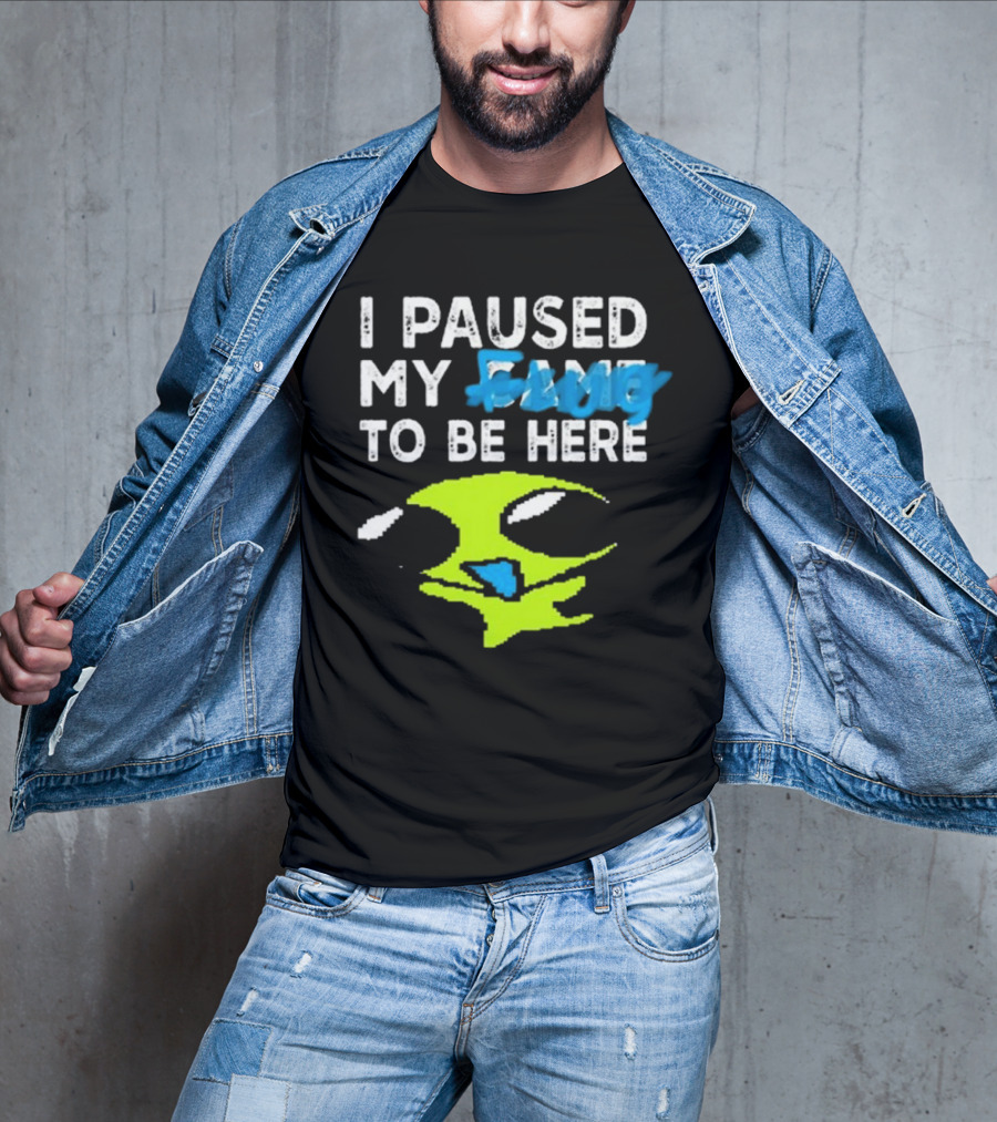 I Paused My Flug With Alien Face And Amused Eyes T-Shirt