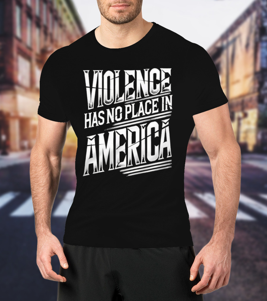 Violence Has No Place In America T-Shirt