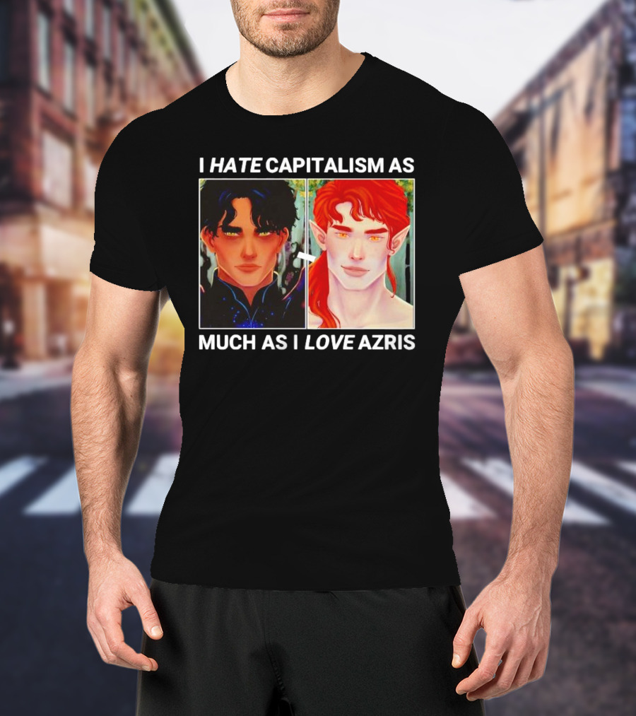 I HATE CAPITALISM AS MUCH AS I LOVE AZRIS T-Shirt