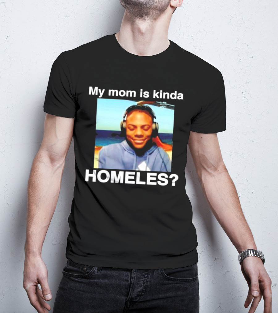 My Mom Is Kinda Homeles? T-Shirt