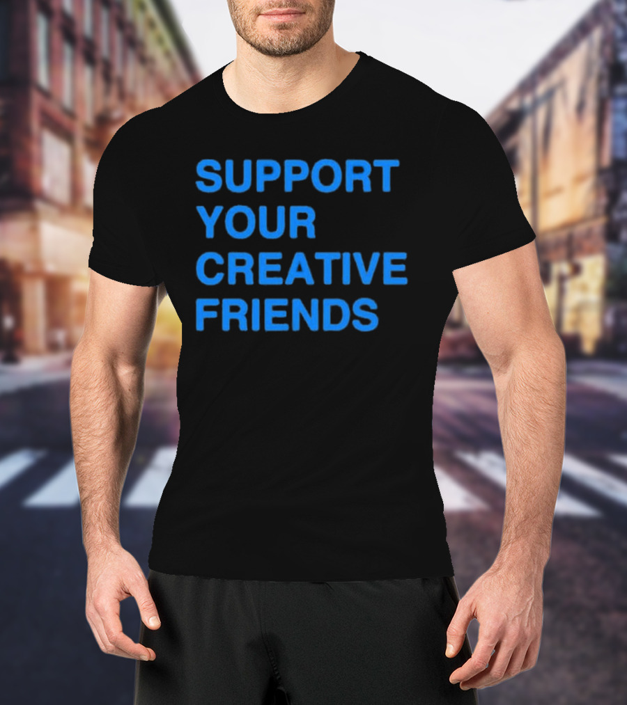 SUPPORT YOUR CREATIVE FRIENDS Positive Message Manifesto T-Shirt