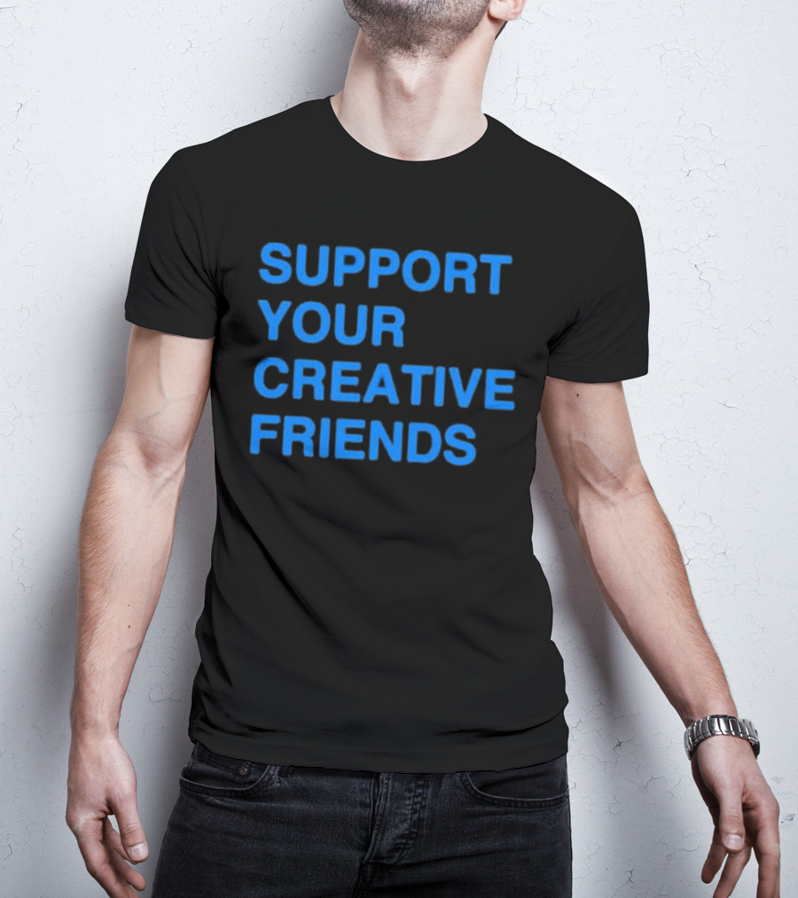 SUPPORT YOUR CREATIVE FRIENDS Positive Message Manifesto T-Shirt