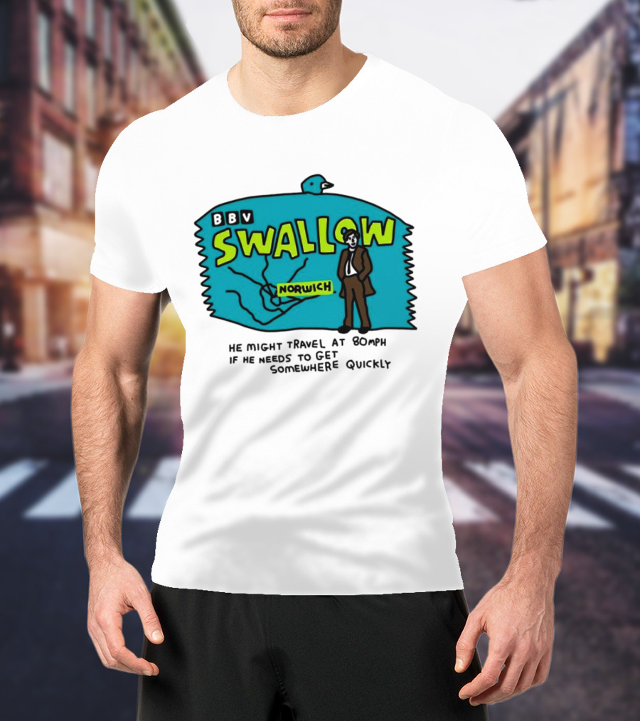 BBV Swallow Norwich He Might Travel At 80mph Somewhere Quickly T-Shirt