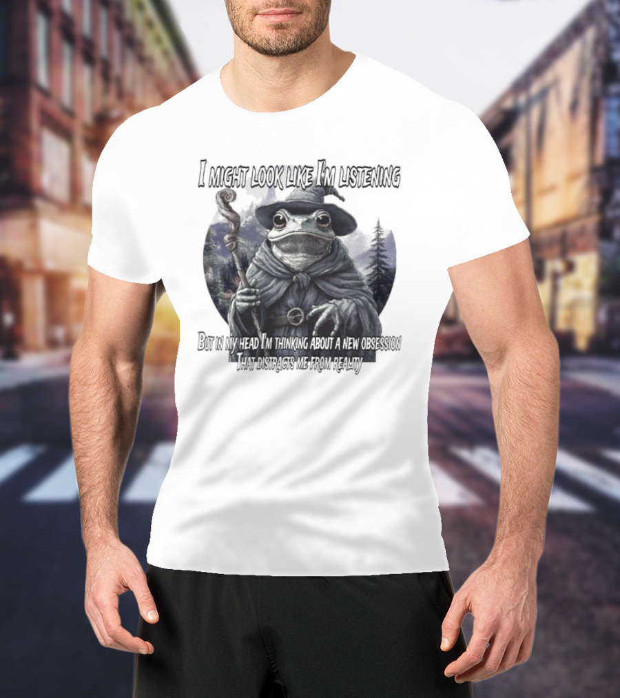 I Might Look Like I'm Listening But In My Head I'm Thinking About A New Obsession Frog Wizard Fantasy T-Shirt