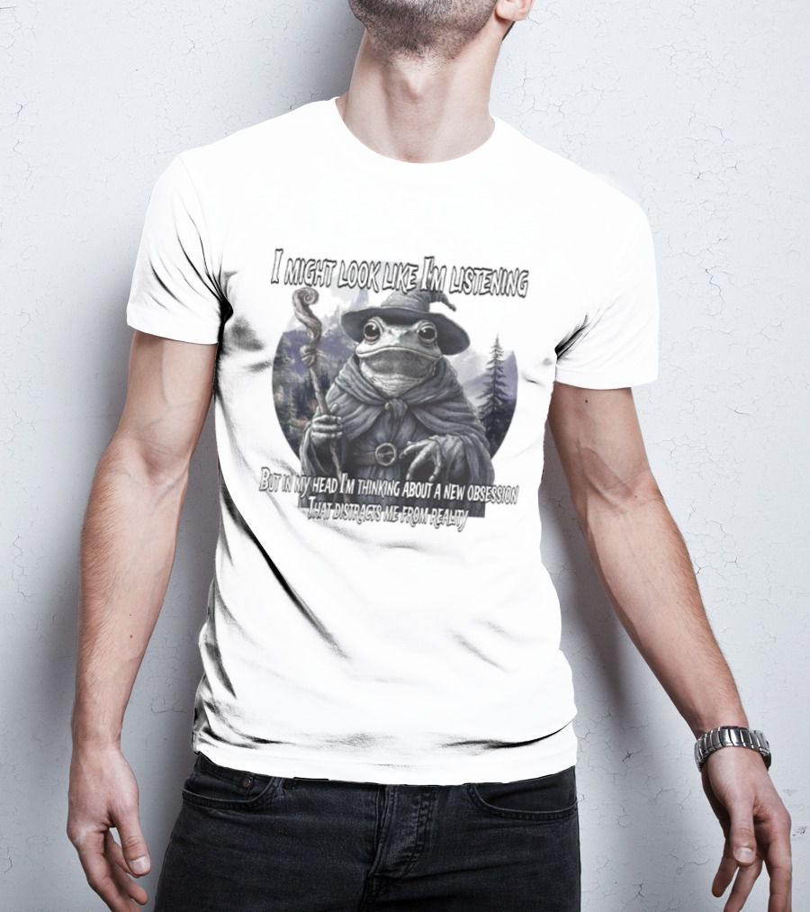 I Might Look Like I'm Listening But In My Head I'm Thinking About A New Obsession Frog Wizard Fantasy T-Shirt