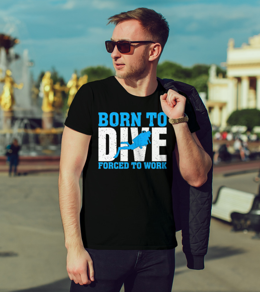 Born To Dive Forced To Work Scuba Diver T-Shirt