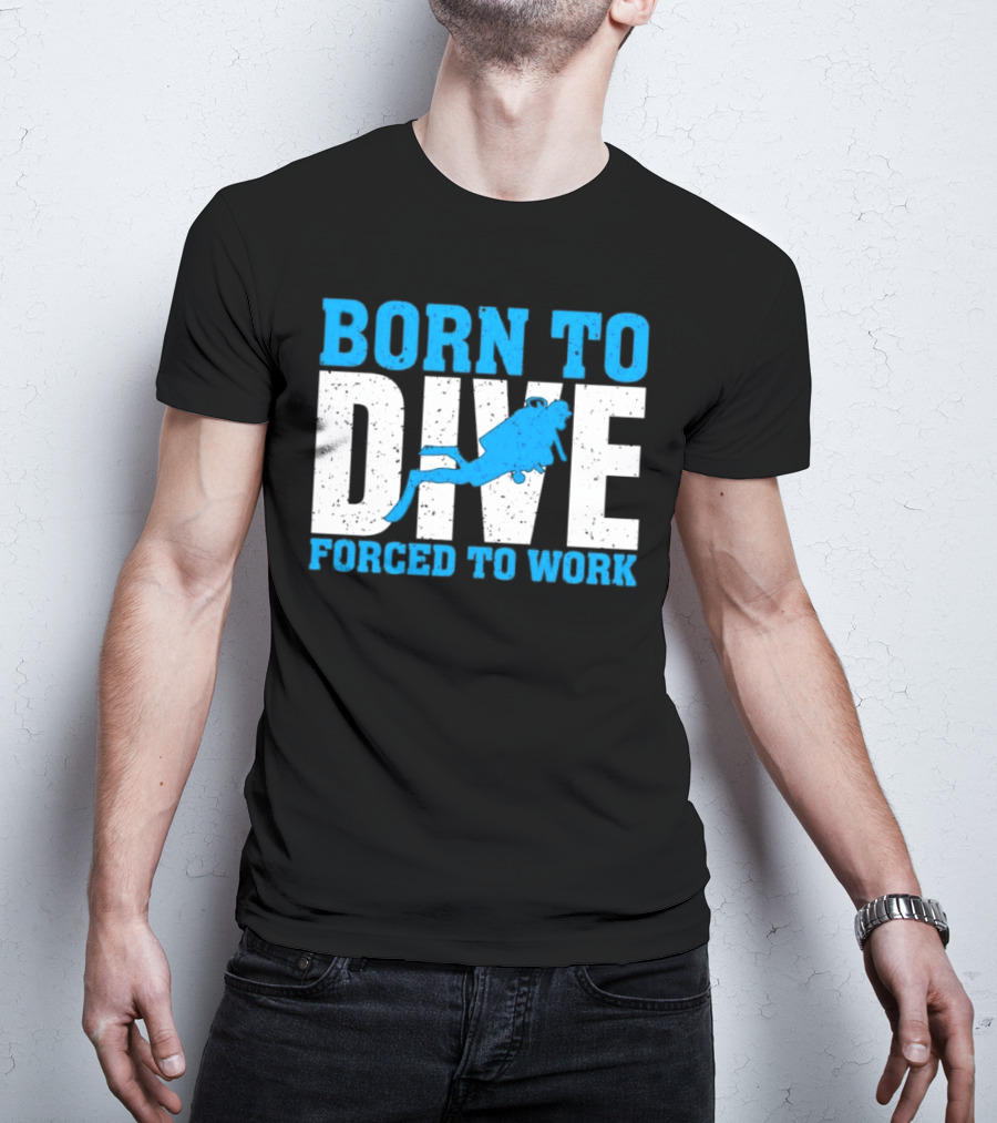 Born To Dive Forced To Work Scuba Diver T-Shirt