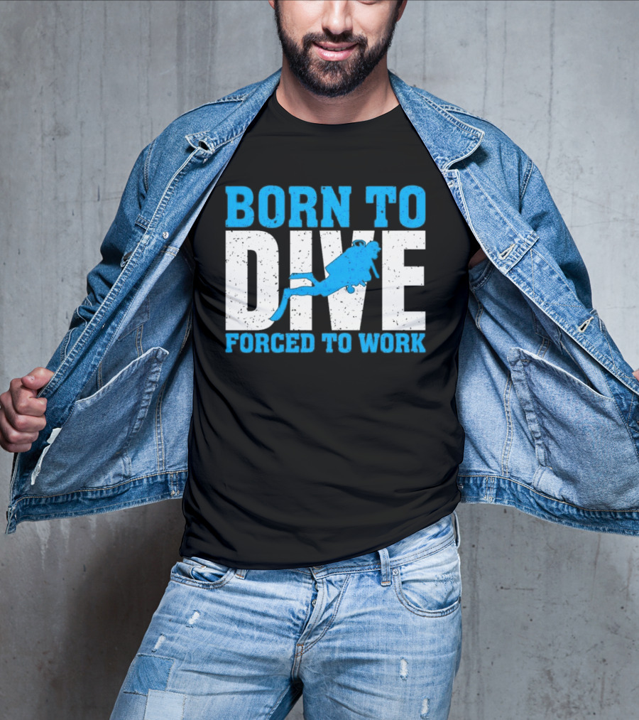 Born To Dive Forced To Work Scuba Diver T-Shirt