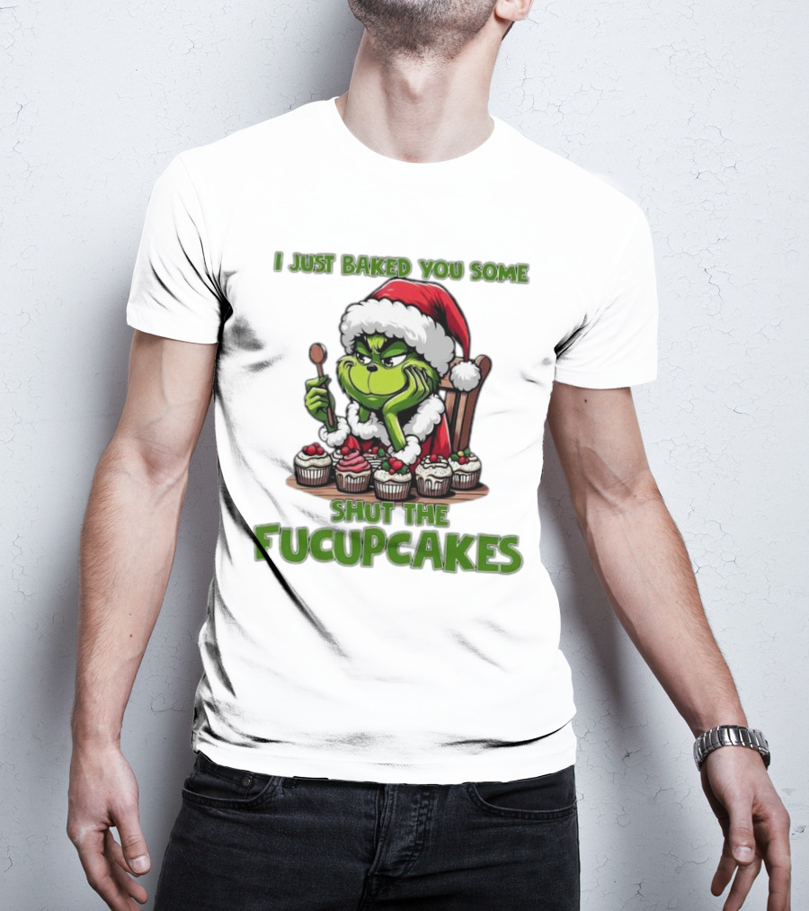 I Just Baked You Some Shut The Fucupcakes Grinch Santa T-Shirt