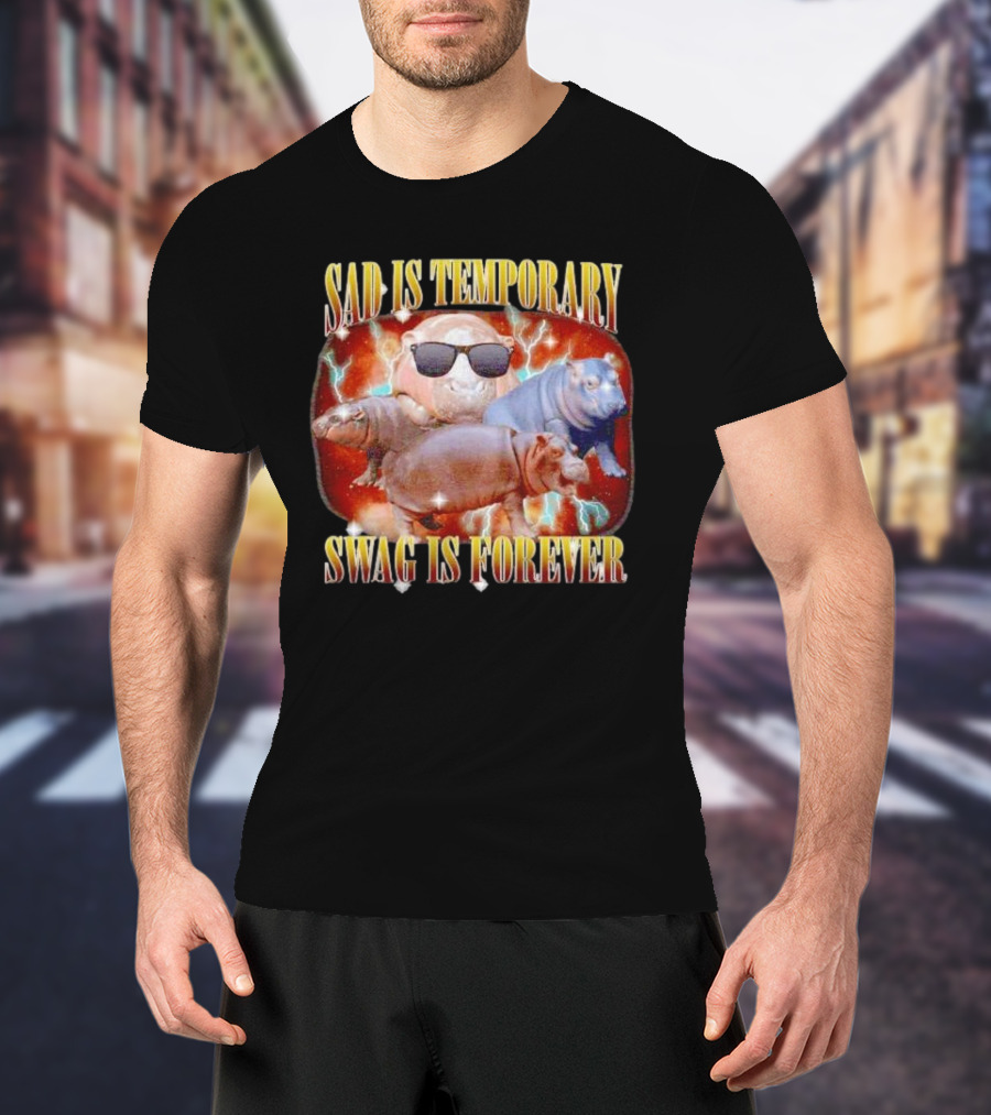 Sad Is Temporary Swag Is Forever Hippos Moo Deng T-Shirt