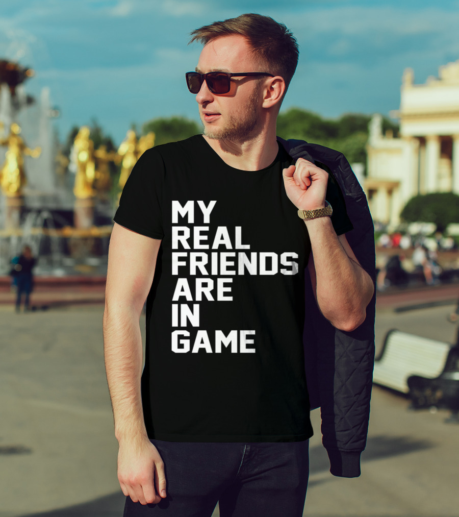 My Real Friends Are In Game Video Gamer T-Shirt