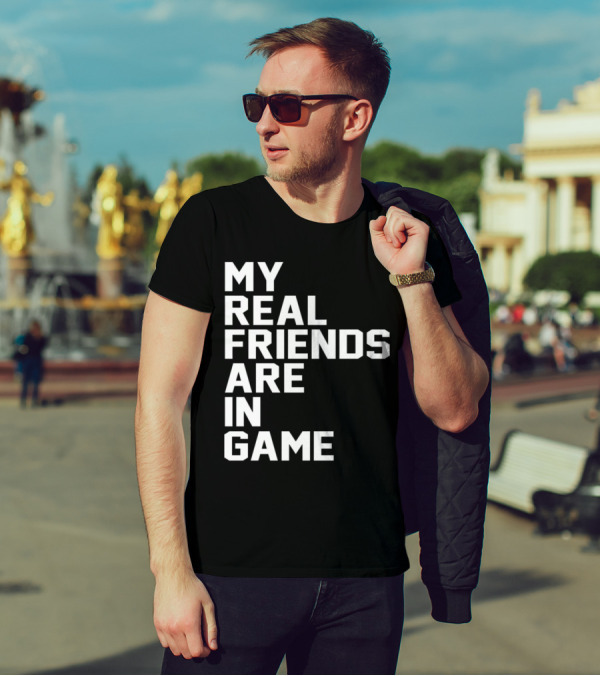 My Real Friends Are In Game Video Gamer T-Shirt
