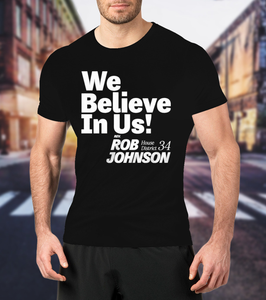 We Believe In Us Rev Rob Johnson House District 34 Campaign T-Shirt