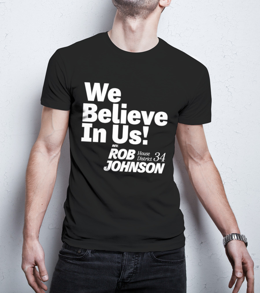 We Believe In Us Rev Rob Johnson House District 34 Campaign T-Shirt