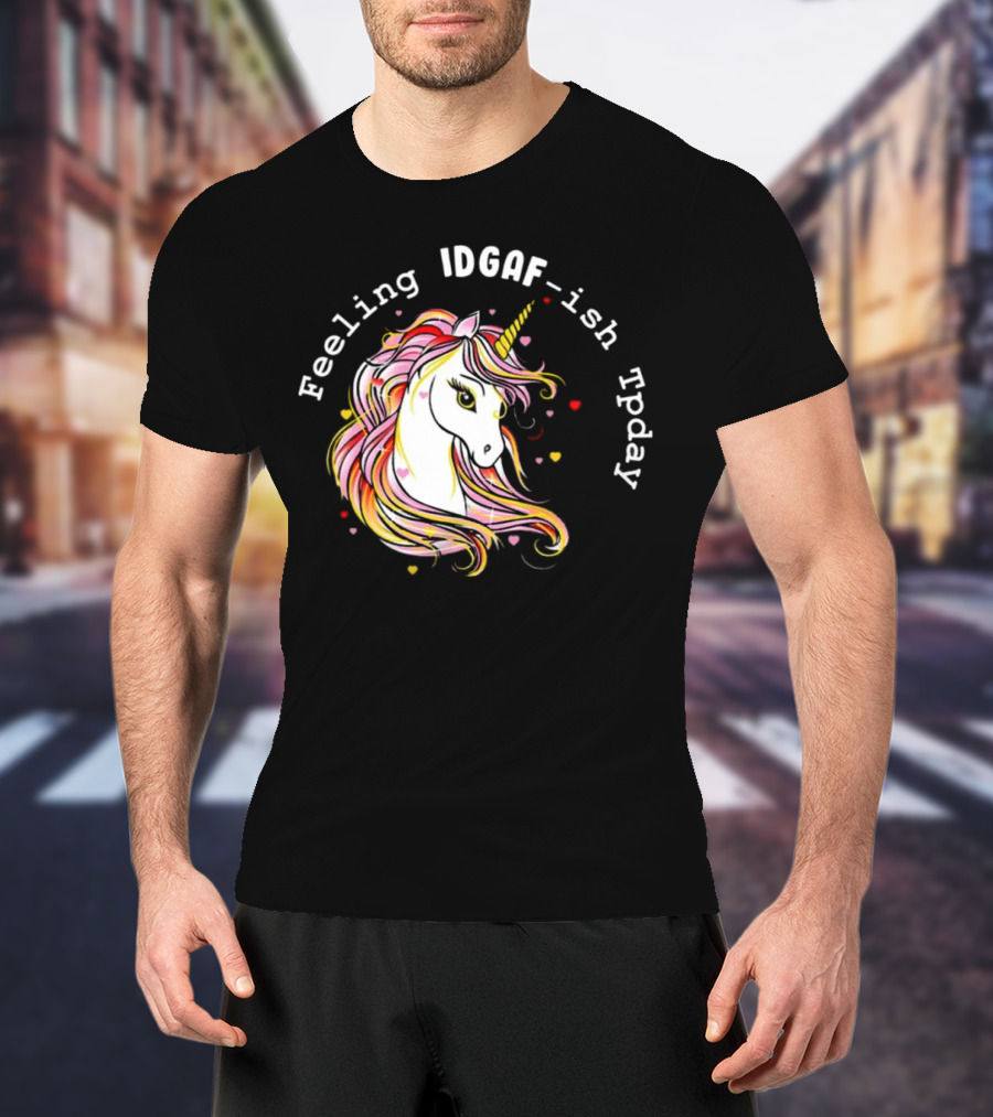 Feeling IDGAF-Ish Today Unicorn With Colorful Mane And Hearts T-Shirt