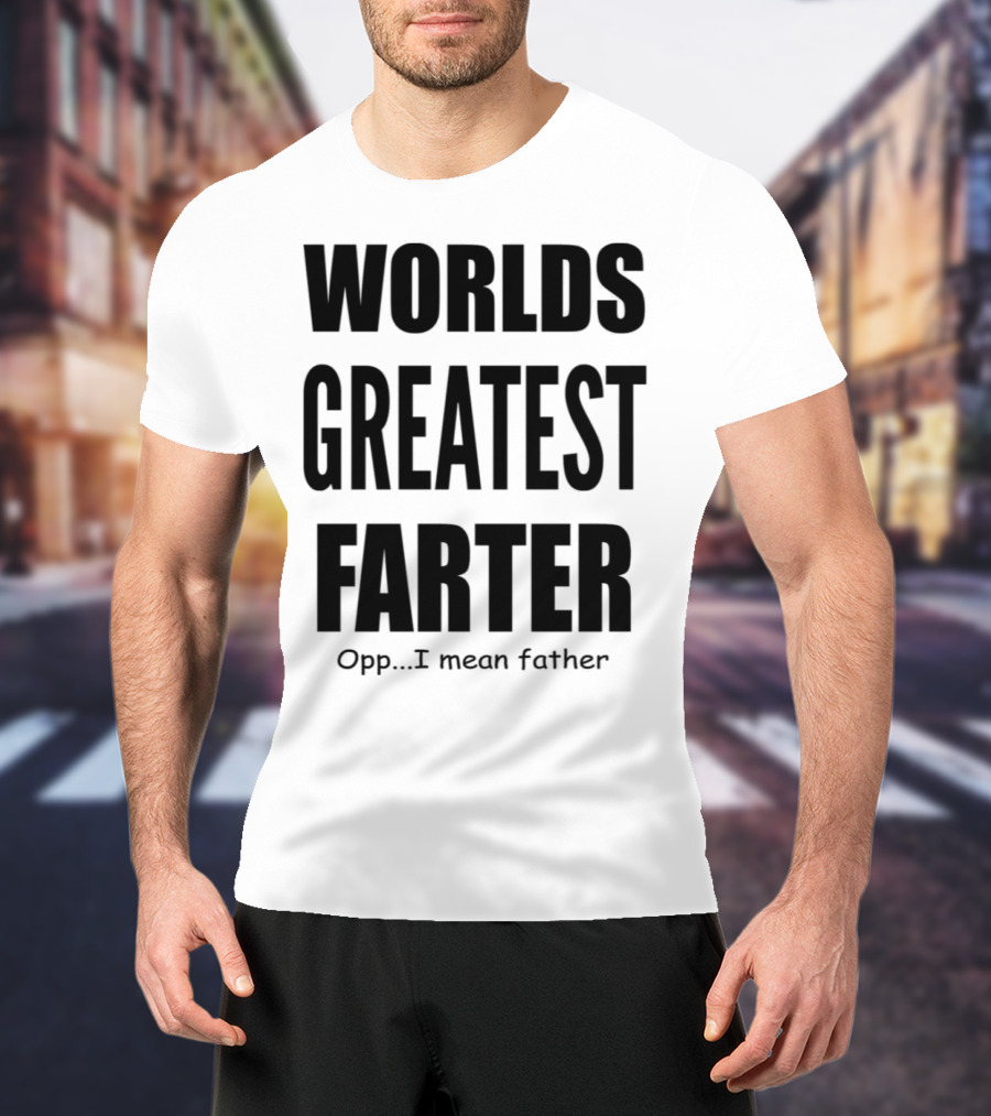 WORLDS GREATEST FARTER Opp I Mean Father T-Shirt