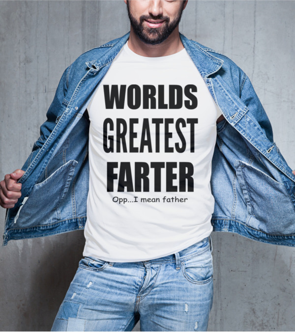 WORLDS GREATEST FARTER Opp I Mean Father T-Shirt