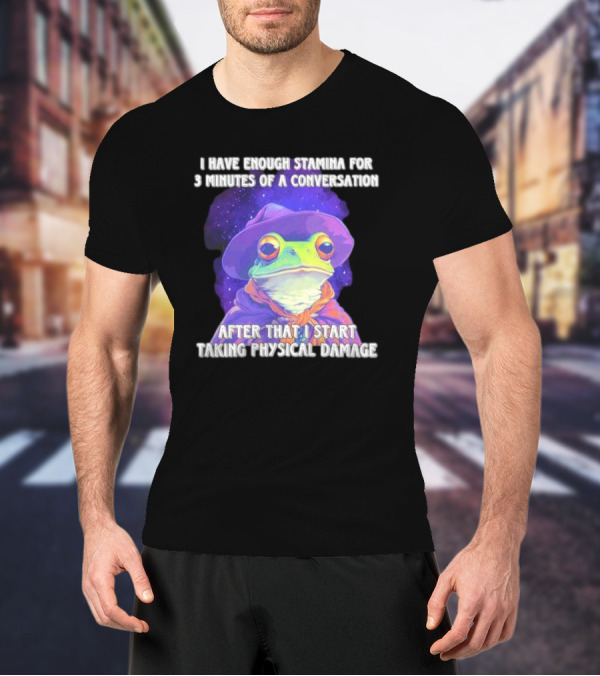 I Have Enough Stamina For 3 Minutes Of A Conversation Frog In Hat After That I Start Taking Physical Damage T-Shirt