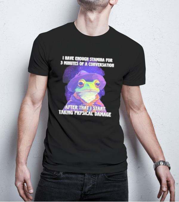 I Have Enough Stamina For 3 Minutes Of A Conversation Frog In Hat After That I Start Taking Physical Damage T-Shirt