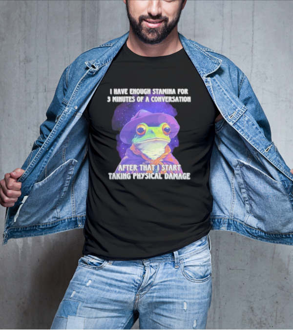 I Have Enough Stamina For 3 Minutes Of A Conversation Frog In Hat After That I Start Taking Physical Damage T-Shirt
