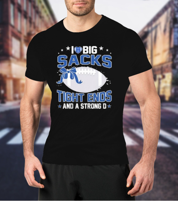 I Love Big Sacks Tight Ends And A Strong D Dallas Cowboys Football T-Shirt