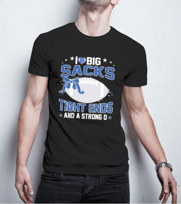 I Love Big Sacks Tight Ends And A Strong D Dallas Cowboys Football T-Shirt