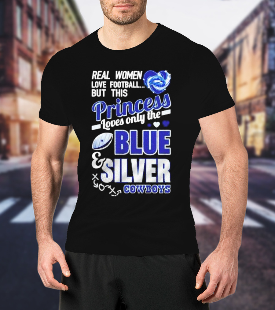 Real Women Love Football But This Princess Loves Only The Blue And Silver Cowboys T-Shirt