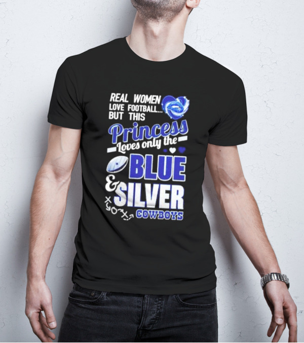 Real Women Love Football But This Princess Loves Only The Blue And Silver Cowboys T-Shirt