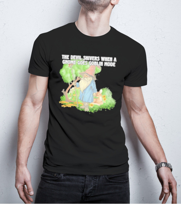 The Devil Shivers When A Gnome Goes Goblin Mode Fantasy Artwork With Gnome And Forest Scene T-Shirt