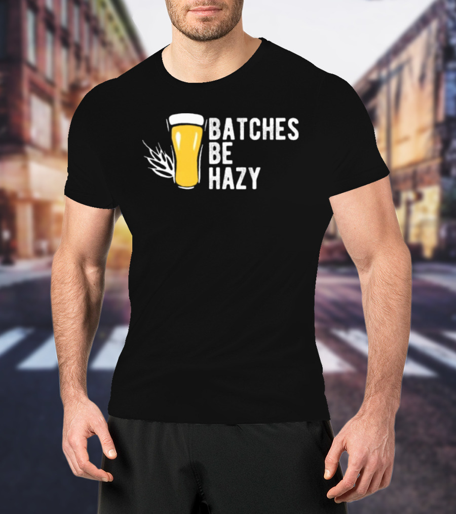 Batches Be Hazy Beer Brewing Glass Icon Hops Leaf T-Shirt