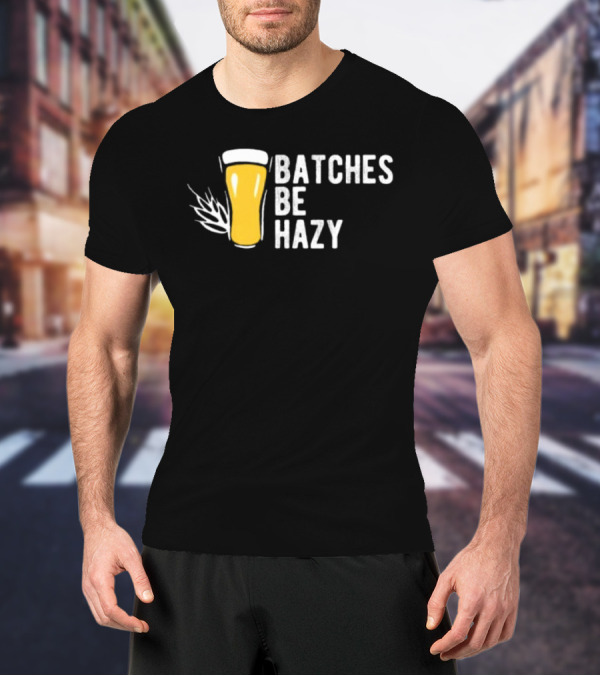 Batches Be Hazy Beer Brewing Glass Icon Hops Leaf T-Shirt