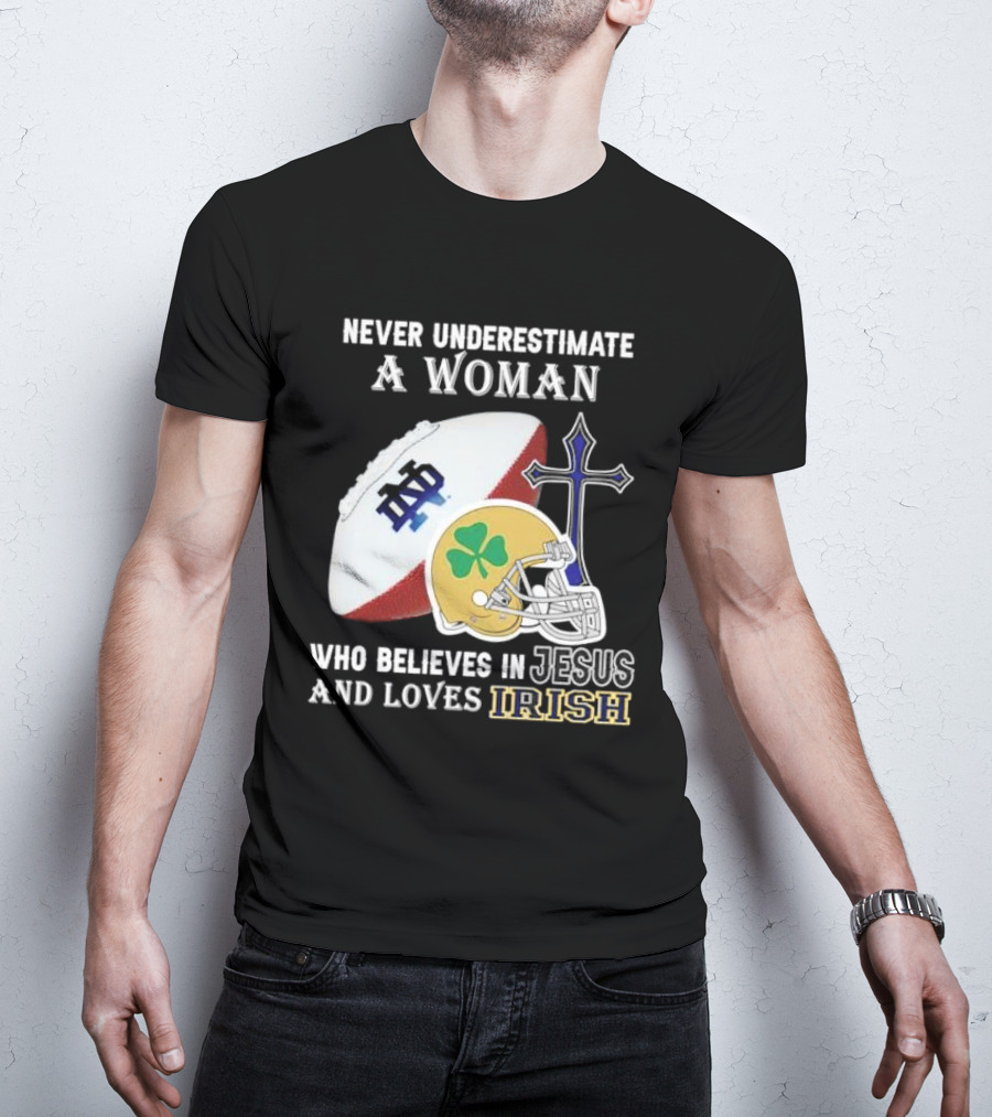 Never Underestimate A Woman Who Believes In Jesus And Loves Notre Dame Irish Football T-Shirt