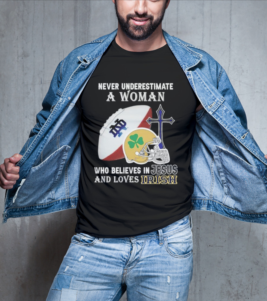 Never Underestimate A Woman Who Believes In Jesus And Loves Notre Dame Irish Football T-Shirt
