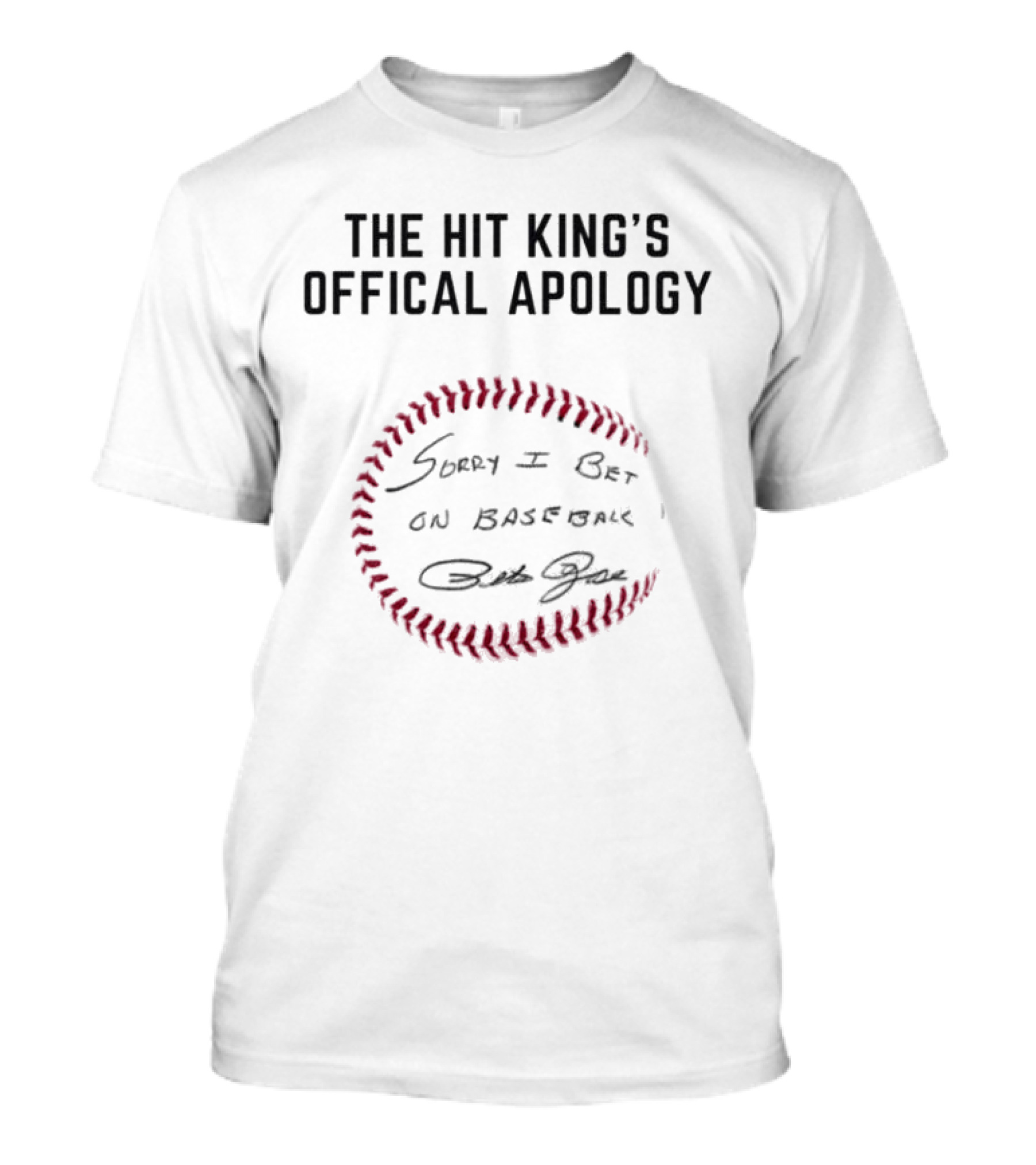 The Hit King's Official Apology Sorry I Bet On Baseball Pete Rose Signature Baseball T-Shirt