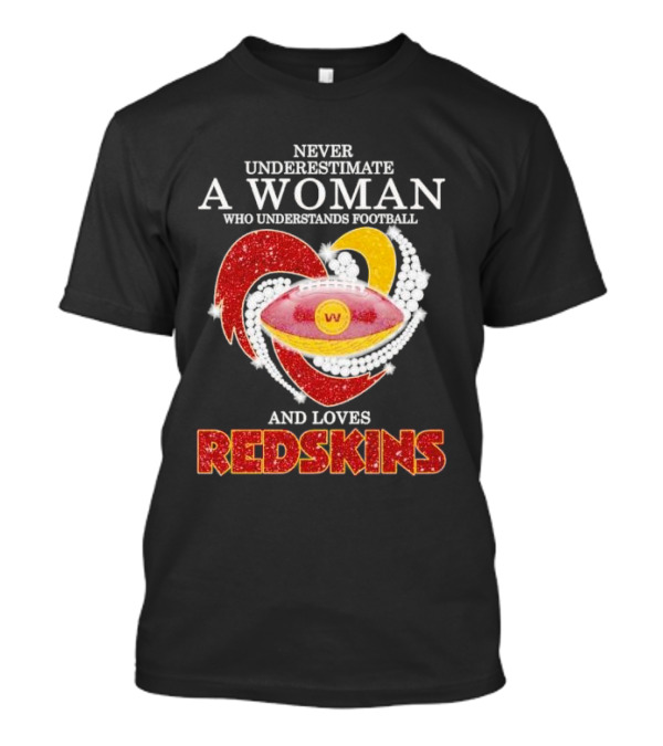 Never Underestimate A Woman Who Understands Football And Loves Redskins T-Shirt