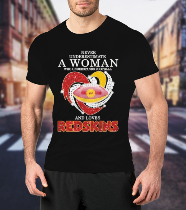 Never Underestimate A Woman Who Understands Football And Loves Redskins T-Shirt