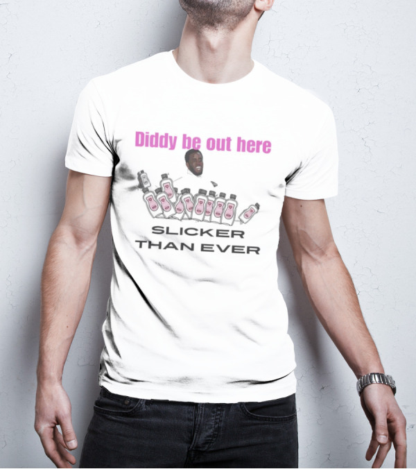Diddy Be Out Here Slicker Than Ever T-Shirt