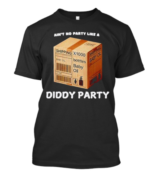 Ain’t No Party Like A Diddy Party Baby Oil Shipping X1000 Bottles T-Shirt
