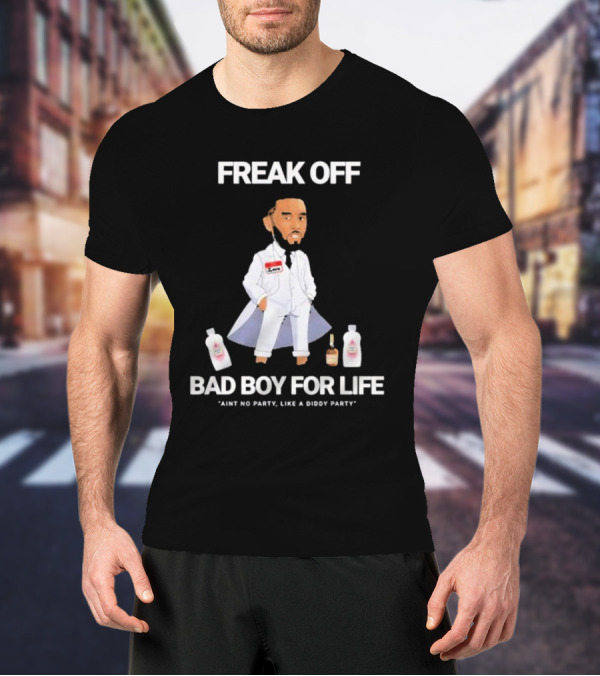 Freak Off Bad Boy For Life Ain’t No Party Like A Diddy Party T-Shirt
