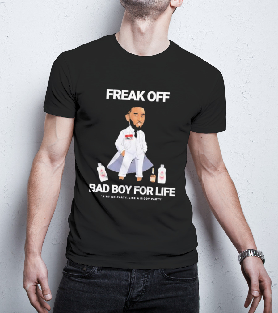 Freak Off Bad Boy For Life Ain’t No Party Like A Diddy Party T-Shirt