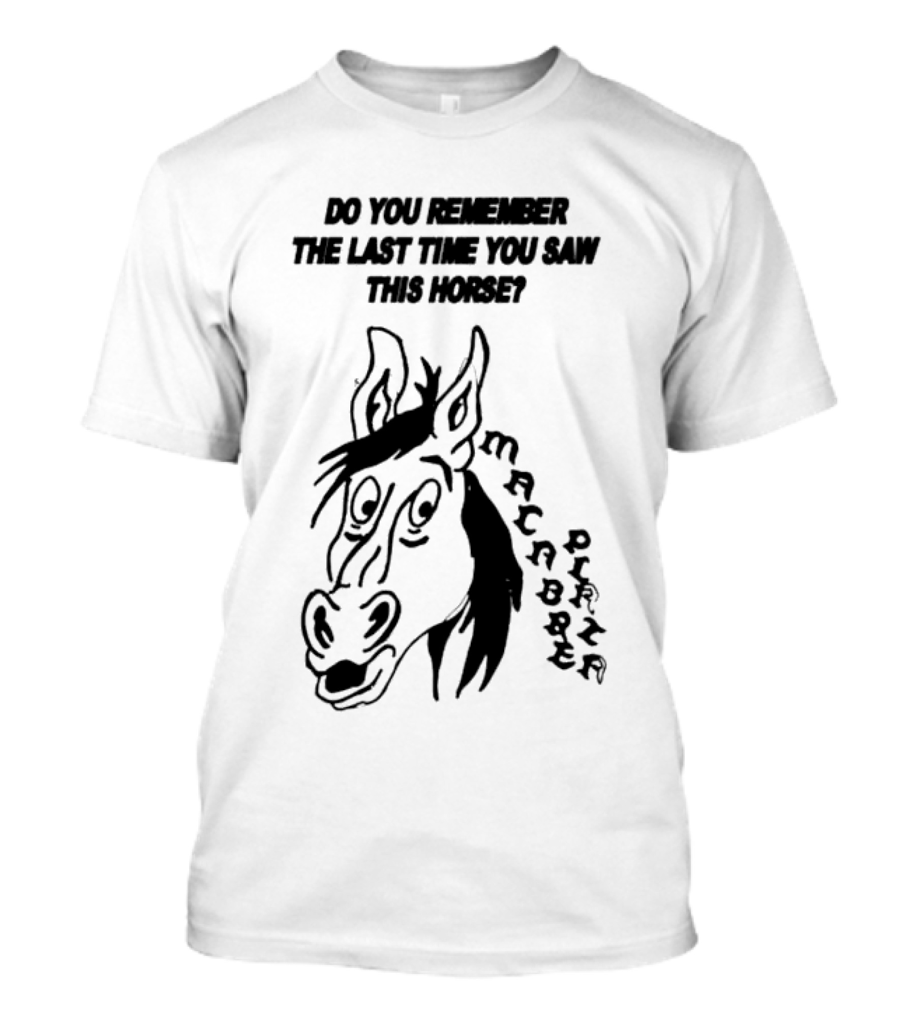 Do You Remember The Last Time You Saw This Horse Macabre Plaza T-Shirt