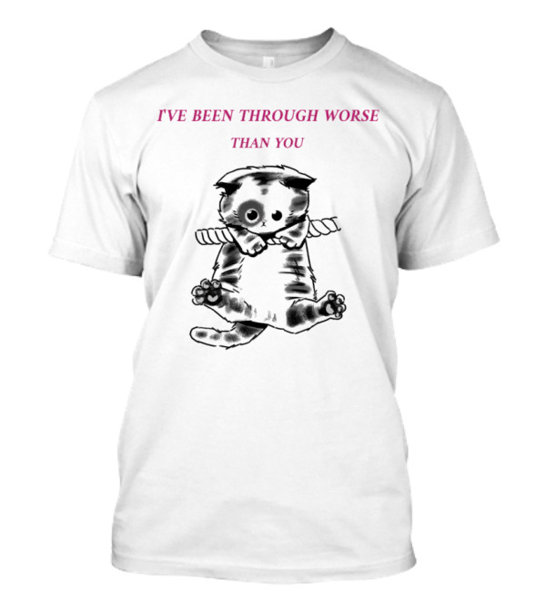 I'VE BEEN THROUGH WORSE THAN YOU Cat Hanging On Rope T-Shirt