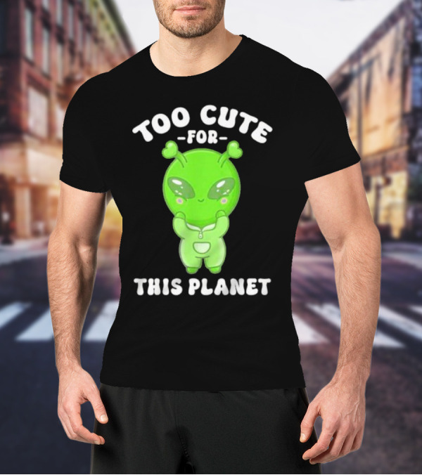 Too Cute For This Planet Green Alien T-Shirt
