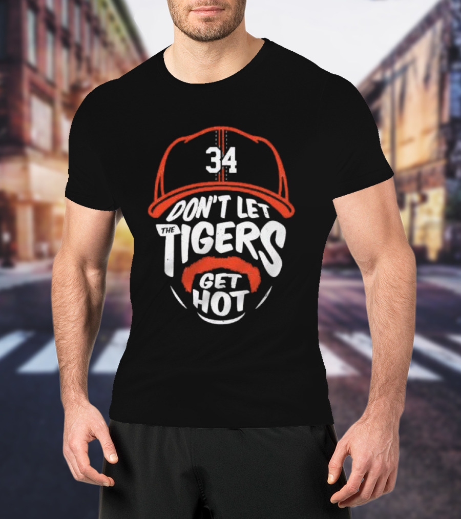 34 Detroit Tigers Don't Let The Tigers Get Hot T-Shirt